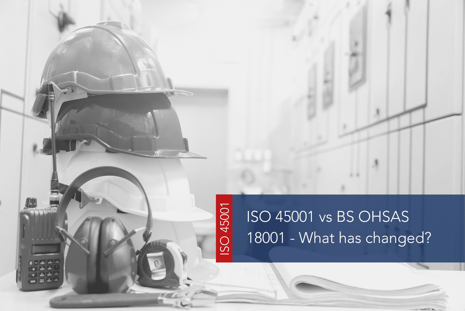 ISO 45001 vs BS OHSAS 18001 – What has changed?